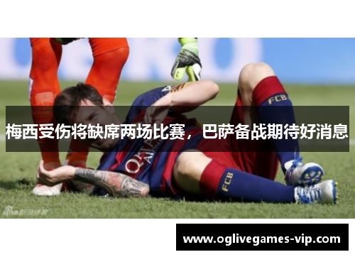 梅西受伤将缺席两场比赛，巴萨备战期待好消息