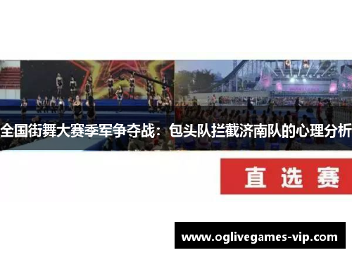 全国街舞大赛季军争夺战：包头队拦截济南队的心理分析