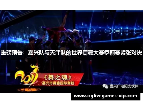 重磅预告：嘉兴队与天津队的世界街舞大赛季前赛紧张对决